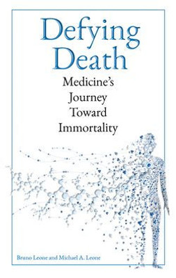 Defying Death: Medicine'S Journey Toward Immortality