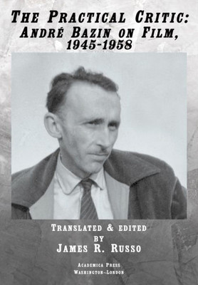 The Practical Critic: André Bazin On Film, 1945-1958