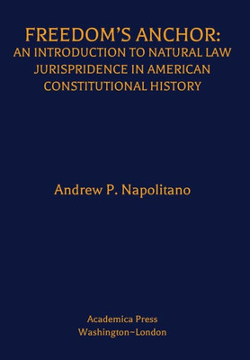 FreedomS Anchor: An Introduction To Natural Law Jurisprudence In American Constitutional History