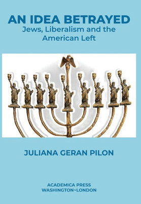 An Idea Betrayed: Jews, Liberalism, And The American Left