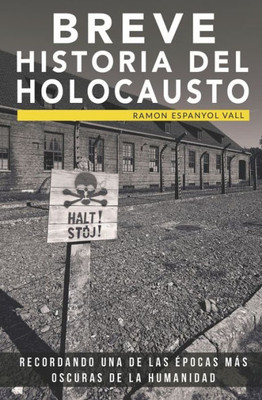 Breve Historia Del Holocausto: Recordando Una De Las Épocas Más Oscuras De La Humanidad (Colección Abg-Historia) (Spanish Edition)