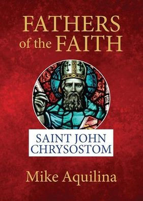 Fathers Of The Faith: Saint John Chrysostom (Fathers Of Faith)