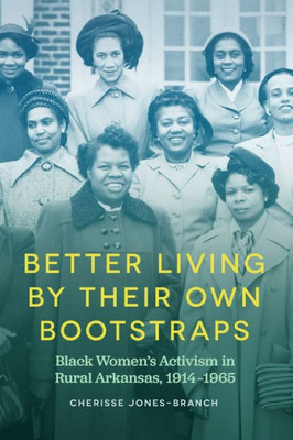 Better Living By Their Own Bootstraps: Black Women'S Activism In Rural Arkansas, 1914-1965 (Arkansas History)