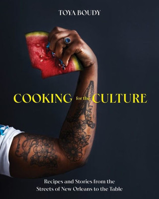 Cooking For The Culture: Recipes And Stories From The New Orleans Streets To The Table