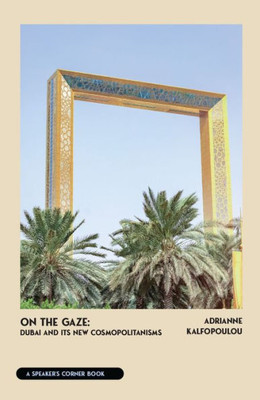 On The Gaze: Dubai And Its New Cosmopolitanisms (Speaker'S Corner)