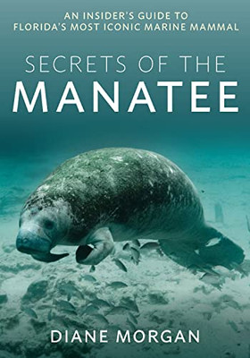 Secrets Of The Manatee: An Insider'S Guide To FloridaS Most Iconic Marine Mammal