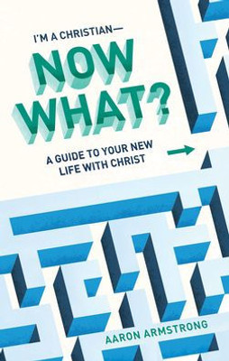 I'M A Christian?Now What?: A Guide To Your New Life With Christ