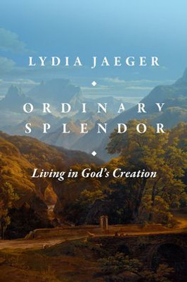 Ordinary Splendor: Living In God'S Creation