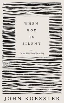 When God Is Silent: Let The Bible Teach You To Pray