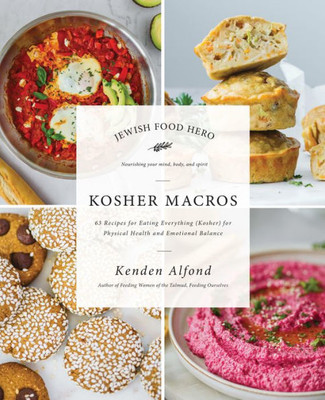 Kosher Macros: 63 Recipes For Eating Everything (Kosher) For Physical Health And Emotional Balance (Jewish Food Hero Collection)