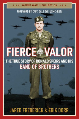 Fierce Valor: The True Story Of Ronald Speirs And His Band Of Brothers (World War Ii Collection)