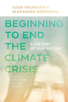 Beginning To End The Climate Crisis: A History Of Our Future