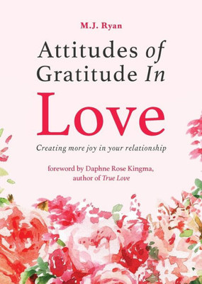 Attitudes Of Gratitude In Love: Creating More Joy In Your Relationship (Relationship Goals, Romantic Relationships, Gratitude Book)
