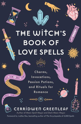 The Witch'S Book Of Love Spells: Charms, Invocations, Passion Potions, And Rituals For Romance (Love Spells, Moon Spells, Religion, New Age, Spirituality, Astrology)