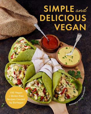 Simple And Delicious Vegan: 100 Vegan And Gluten-Free Recipes Created By Elavegan (Plant Based, Raw Food)