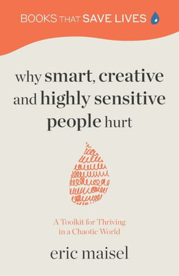 Why Smart, Creative And Highly Sensitive People Hurt: A Toolkit For Thriving In A Chaotic World (Personal Growth, Self Development)