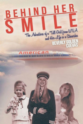 Behind Her Smile: The Adventures Of A Tall Girl From Wva And Her Life As A Stewardess