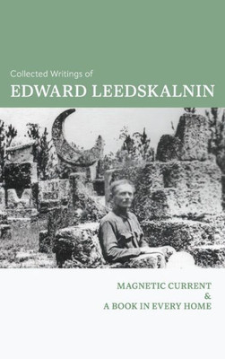 The Collected Writings Of Edward Leedskalnin: Magnetic Current & A Book In Every Home