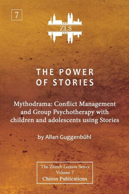 The Power Of Stories: Mythodrama: Conflict Management And Group Psychotherapy With Children And Adolescents Using Stories