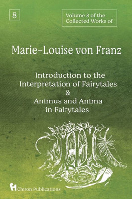 Volume 8 Of The Collected Works Of Marie-Louise Von Franz: An Introduction To The Interpretation Of Fairytales & Animus And Anima In Fairytales