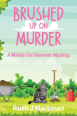 Brushed Up On Murder: A Mobile Cat Groomer Mystery