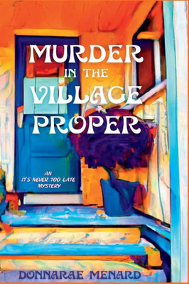 Murder In The Village Proper: An It'S Never Too Late Mystery