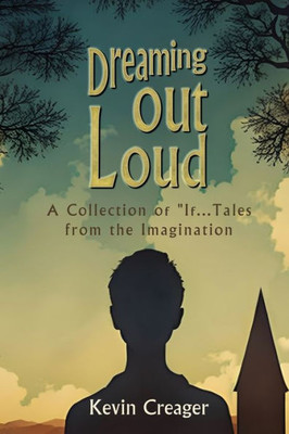 Dreaming Out Loud: A Collection Of "If..." Tales From The Imagination