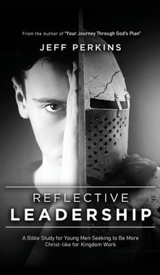 Reflective Leadership: A Bible Study For Young Men Seeking To Be More Christ-Like For Kingdom Work