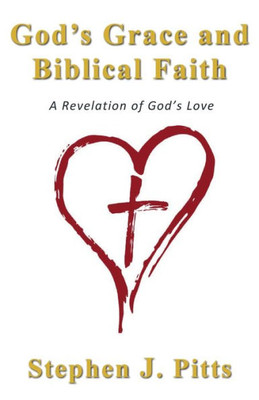 God'S Grace And Biblical Faith: A Revelation Of God'S Love