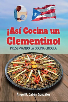 ¡Así Cocina Un Clementino!: Preservando La Cocina Criolla (Spanish Edition)