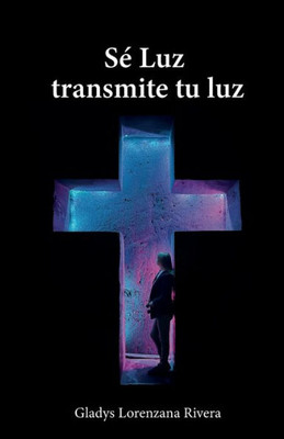 Sé Luz Transmite Tu Luz (Spanish Edition)