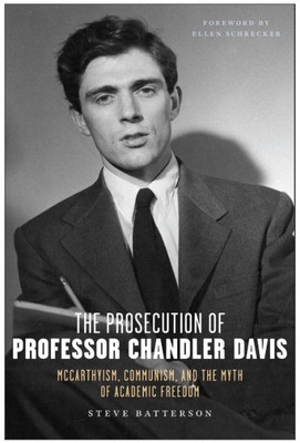 The Prosecution Of Professor Chandler Davis: Mccarthyism, Communism, And The Myth Of Academic Freedom