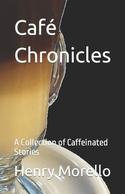 Café Chronicles: A Collection Of Caffeinated Stories