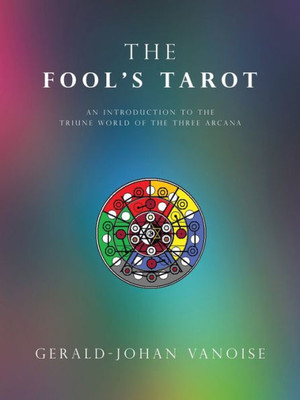 The FoolS Tarot: An Introduction To The Triune World Of The Three Arcana