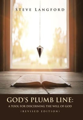 God'S Plumb Line: A Tool For Discerning The Will Of God (Revised Edition)