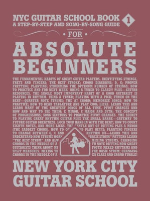 Nyc Guitar School Book 1: A Step-By-Step And Song-By-Song Guide For Absolute Beginners