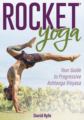 Rocket® Yoga: Your Guide To Progressive Ashtanga Vinyasa