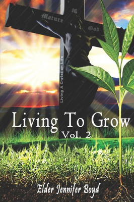 Mature In God: Living To Grow In Your Walk With God