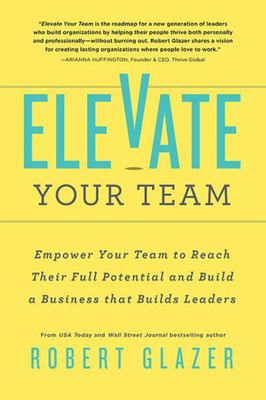 Elevate Your Team: Empower Your Team To Reach Their Full Potential And Build A Business That Builds Leaders (Ignite Reads)