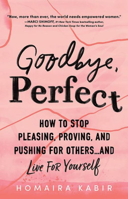 Goodbye, Perfect: How To Stop Pleasing, Proving, And Pushing For Others And Live For Yourself
