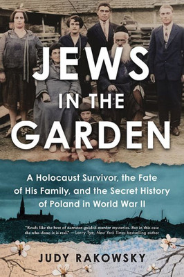 Jews In The Garden: A Holocaust Survivor, The Fate Of His Family, And The Secret History Of Poland In World War Ii