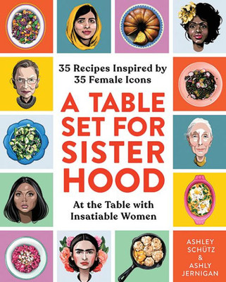 A Table Set For Sisterhood: 35 Recipes Inspired By 35 Female Icons