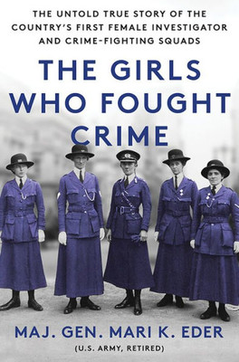 The Girls Who Fought Crime: The Untold True Story Of The Country'S First Female Investigator And Her Crime Fighting Squad