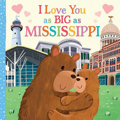 I Love You As Big As Mississippi: A Sweet Love Board Book For Toddlers With Baby Animals, The Perfect Mother'S Day, Father'S Day, Or Shower Gift!