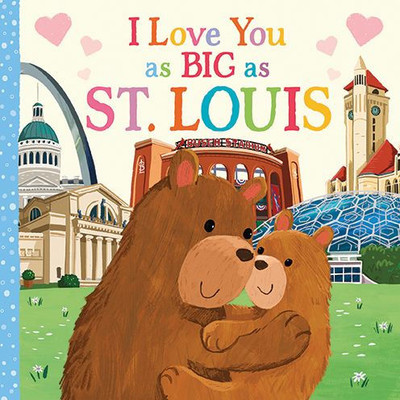 I Love You As Big As St. Louis: A Sweet Love Board Book For Toddlers With Baby Animals, The Perfect Mother'S Day, Father'S Day, Or Shower Gift!