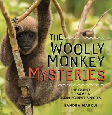 The Woolly Monkey Mysteries: The Quest To Save A Rain Forest Species (Sandra Markle'S Science Discoveries)