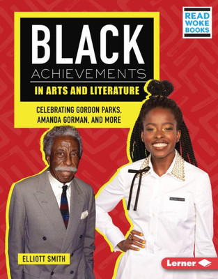 Black Achievements In Arts And Literature: Celebrating Gordon Parks, Amanda Gorman, And More (Black Excellence Project (Read Woke  Books))