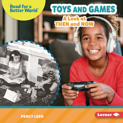 Toys And Games: A Look At Then And Now (Read About The Past (Read For A Better World ))
