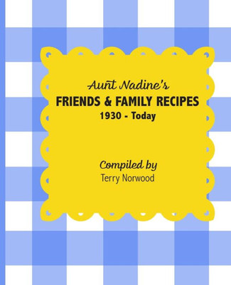 Aunt Nadine'S Friends & Family Recipes: 1930 - Today