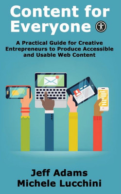 Content For Everyone: A Practical Guide For Creative Entrepreneurs To Produce Accessible And Usable Web Content